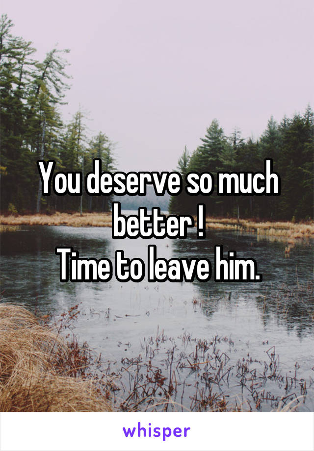 You deserve so much better !
Time to leave him.