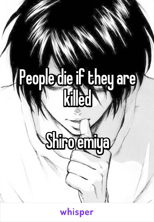 People die if they are killed

Shiro emiya