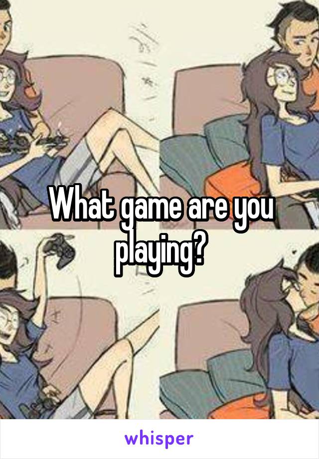 What game are you playing?