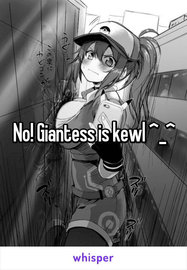 No! Giantess is kewl ^_^