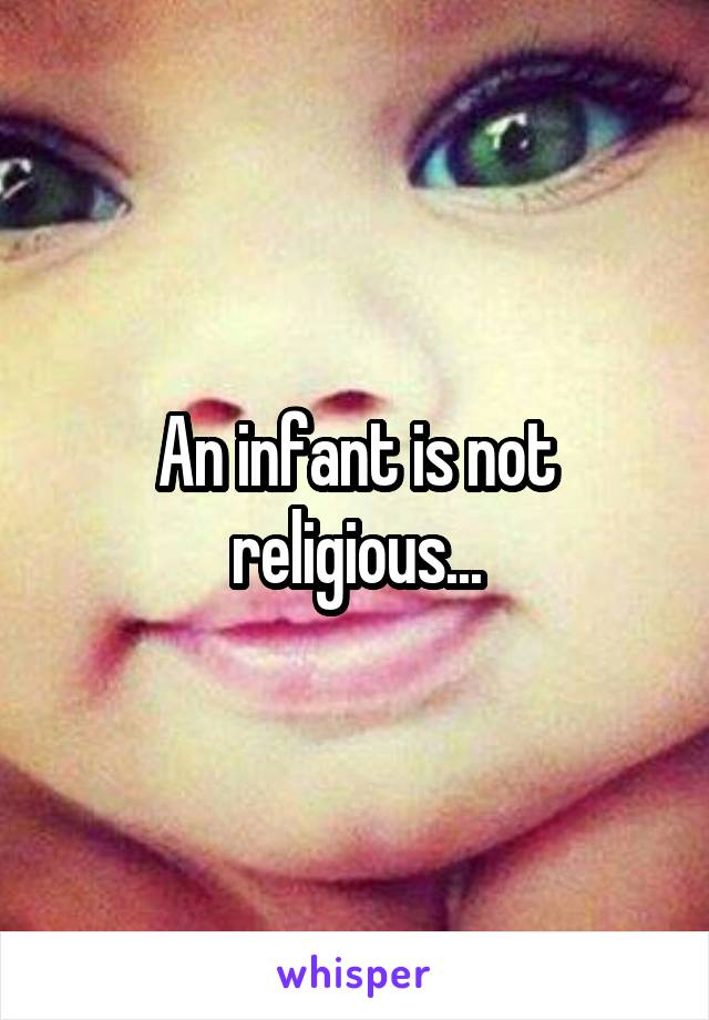 An infant is not religious...