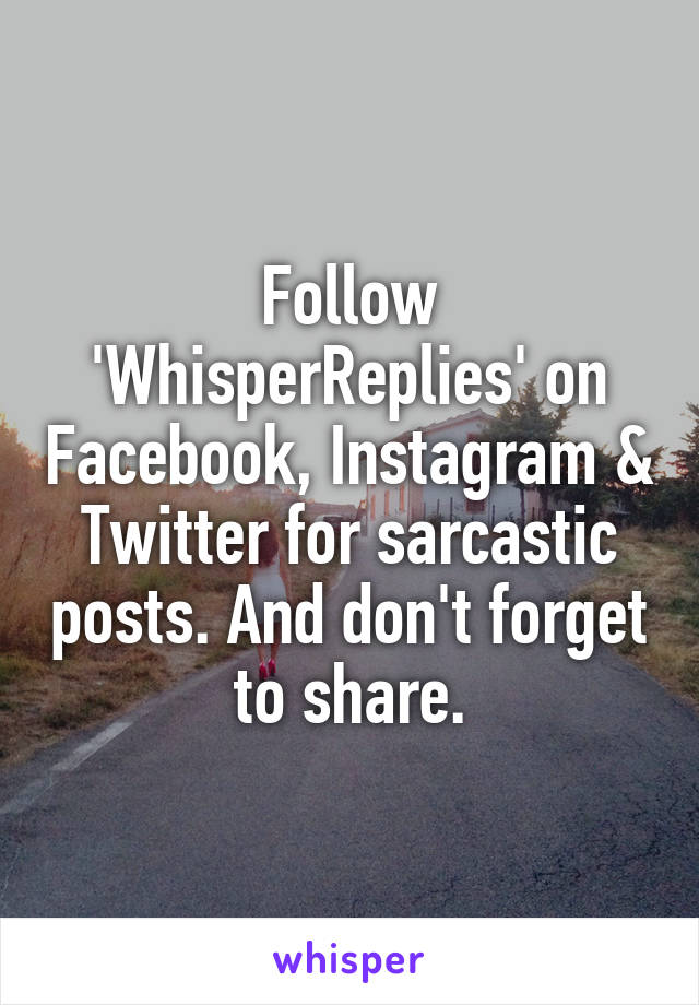 Follow 'WhisperReplies' on Facebook, Instagram & Twitter for sarcastic posts. And don't forget to share.