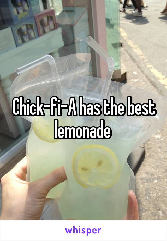 Chick-fi-A has the best lemonade 