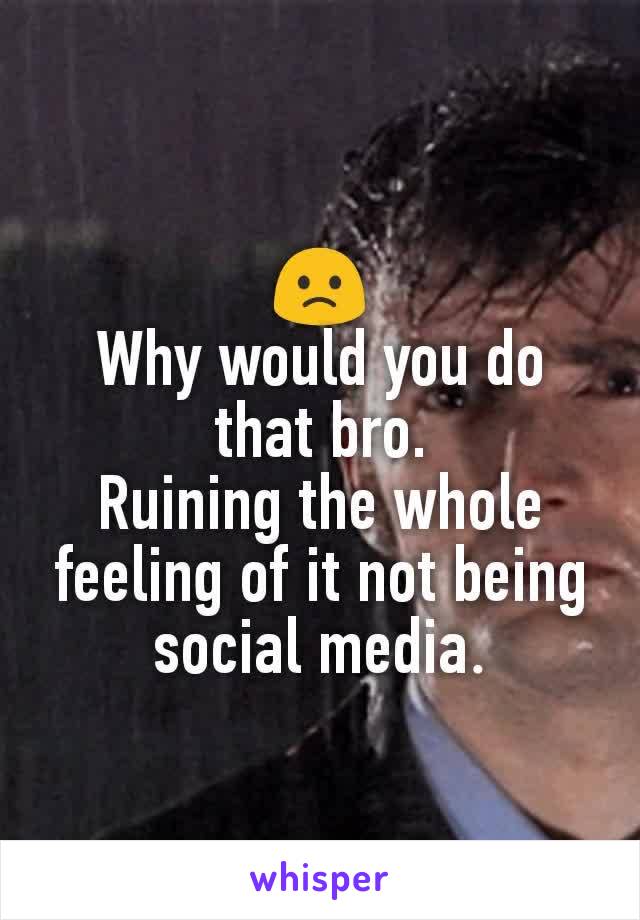 🙁
Why would you do that bro.
Ruining the whole feeling of it not being social media​.