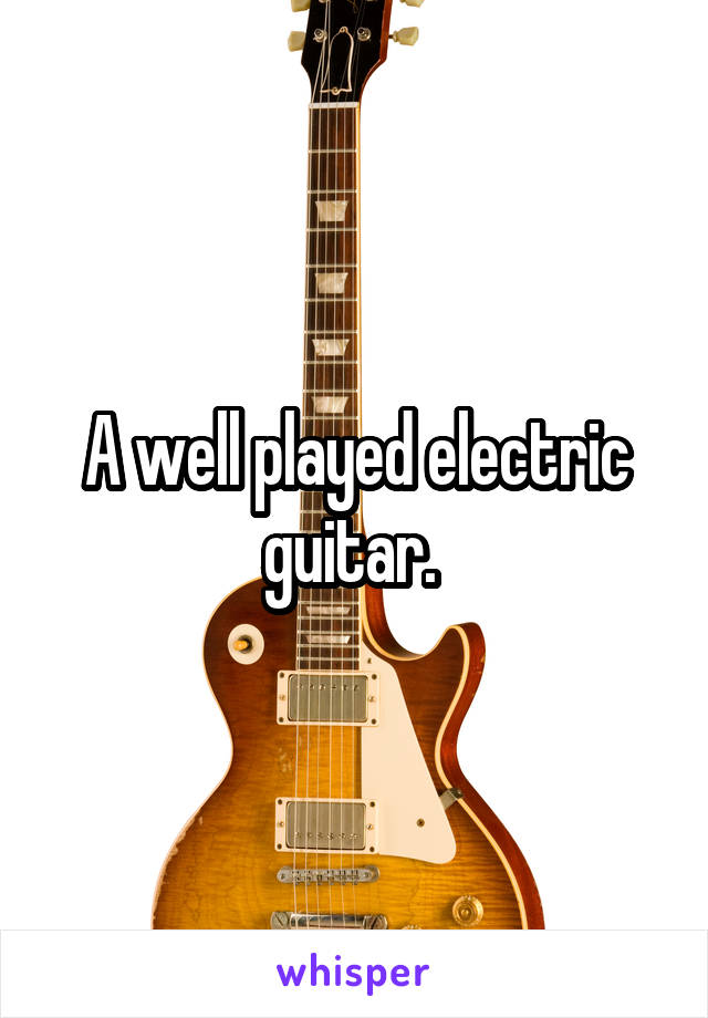 A well played electric guitar. 