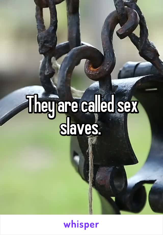 They are called sex slaves. 