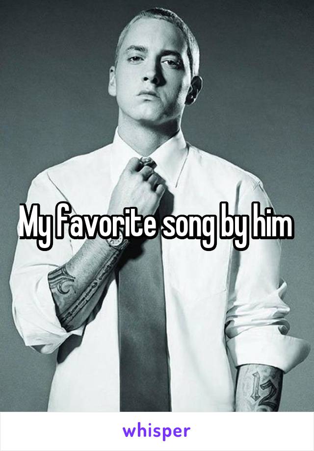 My favorite song by him 