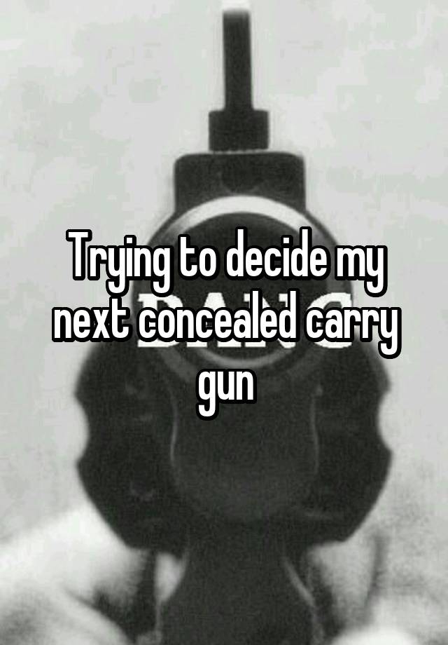 Trying to decide my next concealed carry gun