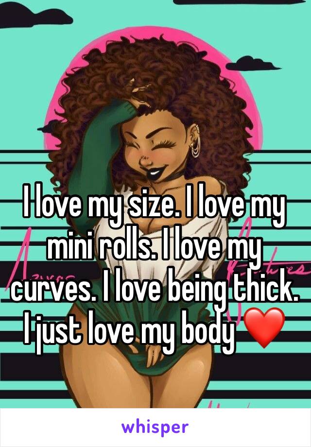 I love my size. I love my mini rolls. I love my curves. I love being thick. I just love my body ❤️