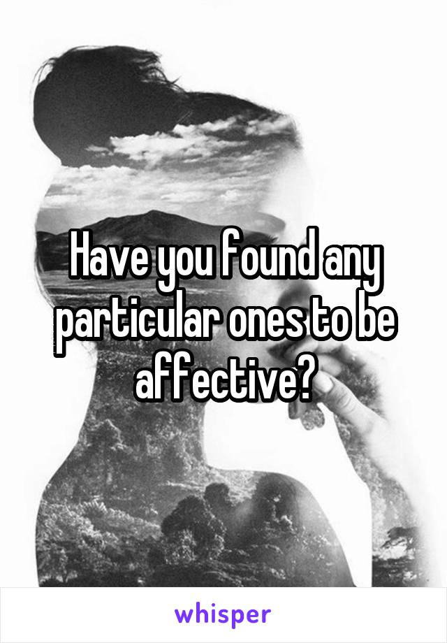 Have you found any particular ones to be affective?