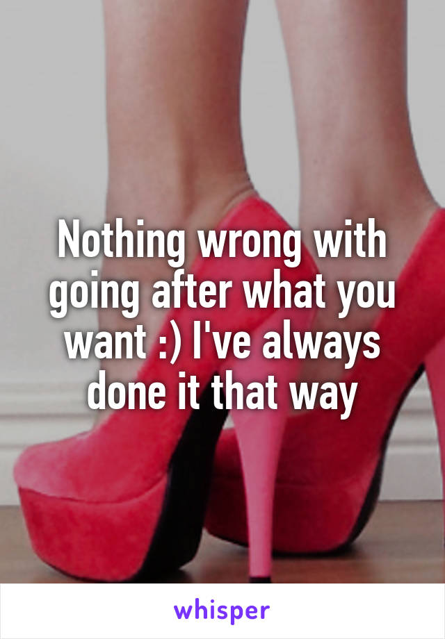 Nothing wrong with going after what you want :) I've always done it that way