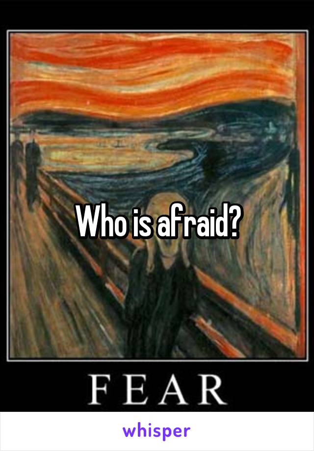 Who is afraid?