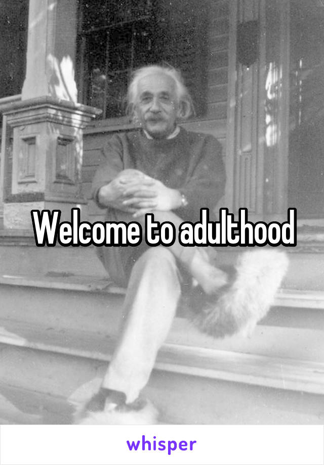 Welcome to adulthood