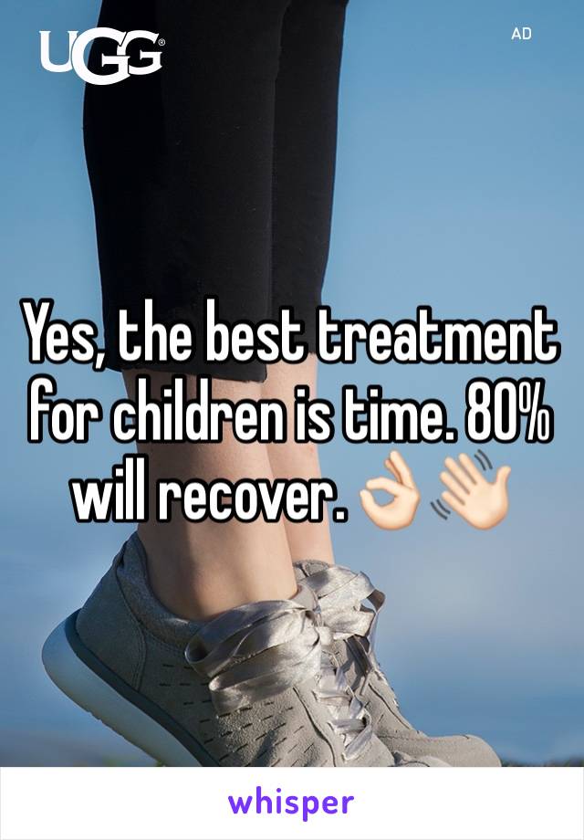 Yes, the best treatment for children is time. 80% will recover.👌🏻👋🏻