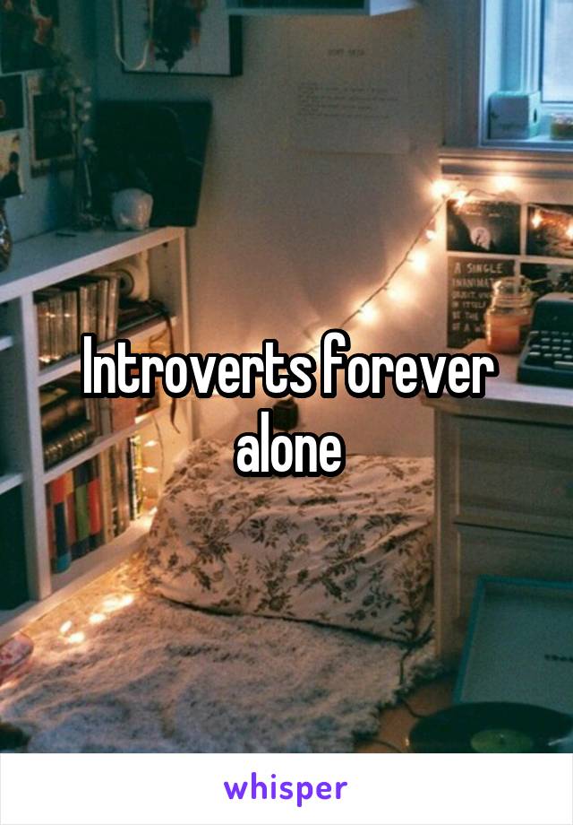 Introverts forever alone