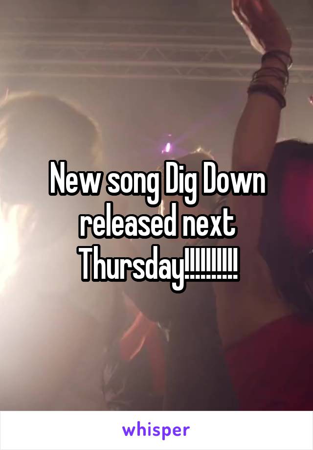 New song Dig Down released next Thursday!!!!!!!!!!