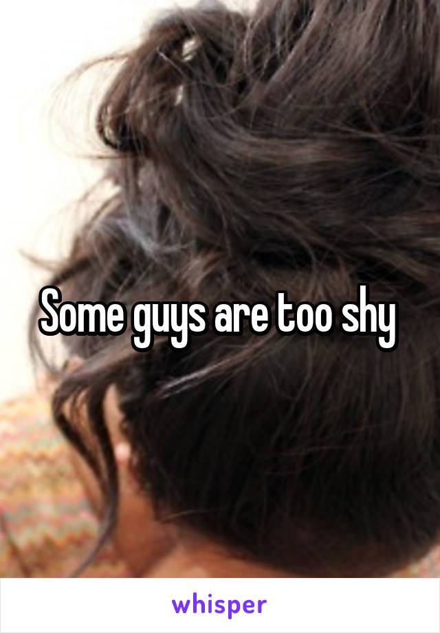 Some guys are too shy 