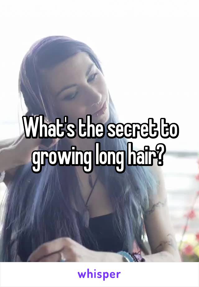 What's the secret to growing long hair? 
