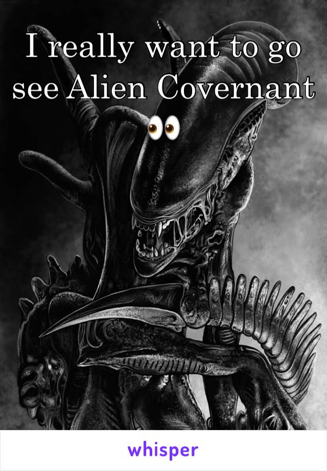 I really want to go see Alien Covernant ðŸ‘€