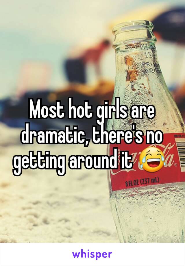 Most hot girls are dramatic, there's no getting around it 😂 