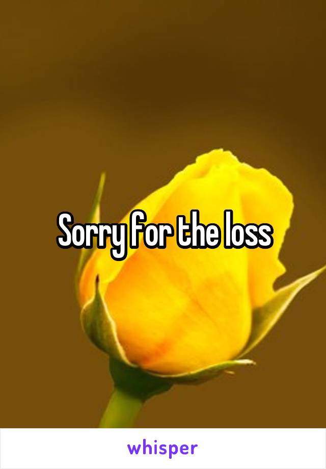 Sorry for the loss