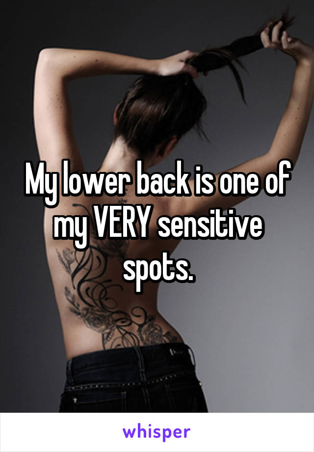 My lower back is one of my VERY sensitive spots.