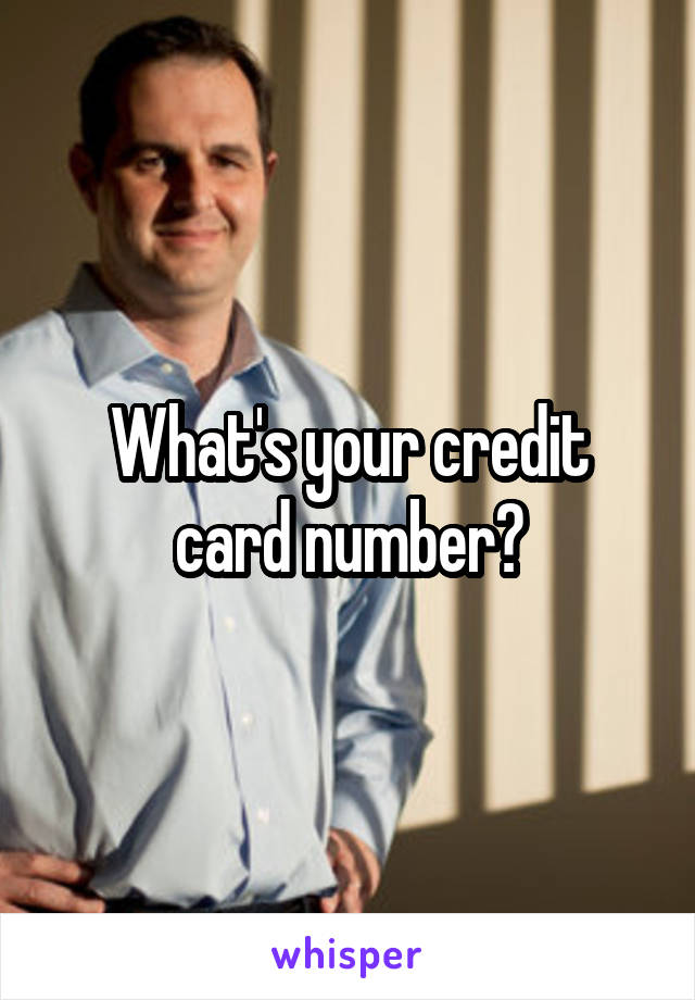 What's your credit card number?