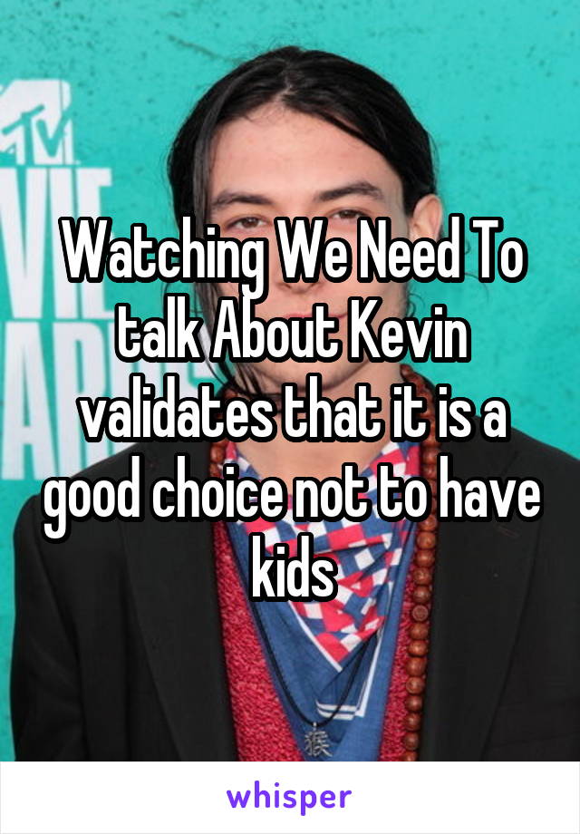 Watching We Need To talk About Kevin validates that it is a good choice not to have kids