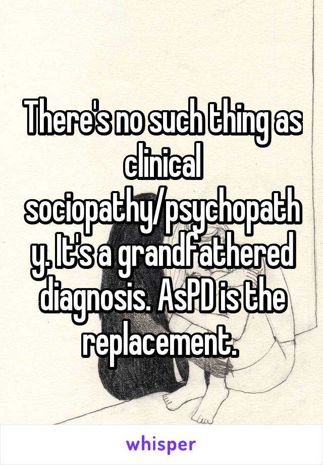 There's no such thing as clinical sociopathy/psychopathy. It's a grandfathered diagnosis. AsPD is the replacement. 