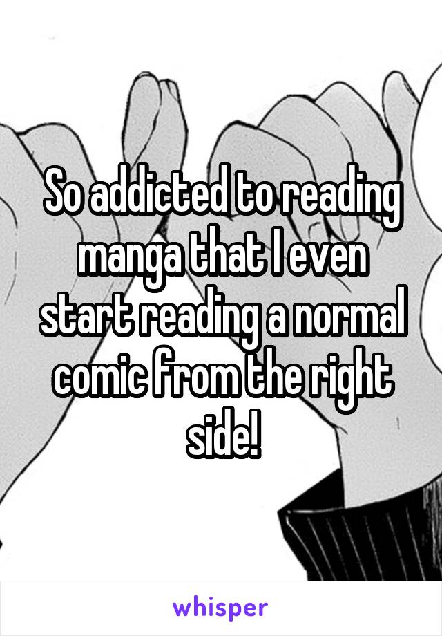 So addicted to reading manga that I even start reading a normal comic from the right side!