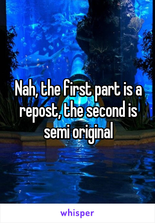 Nah, the first part is a repost, the second is semi original