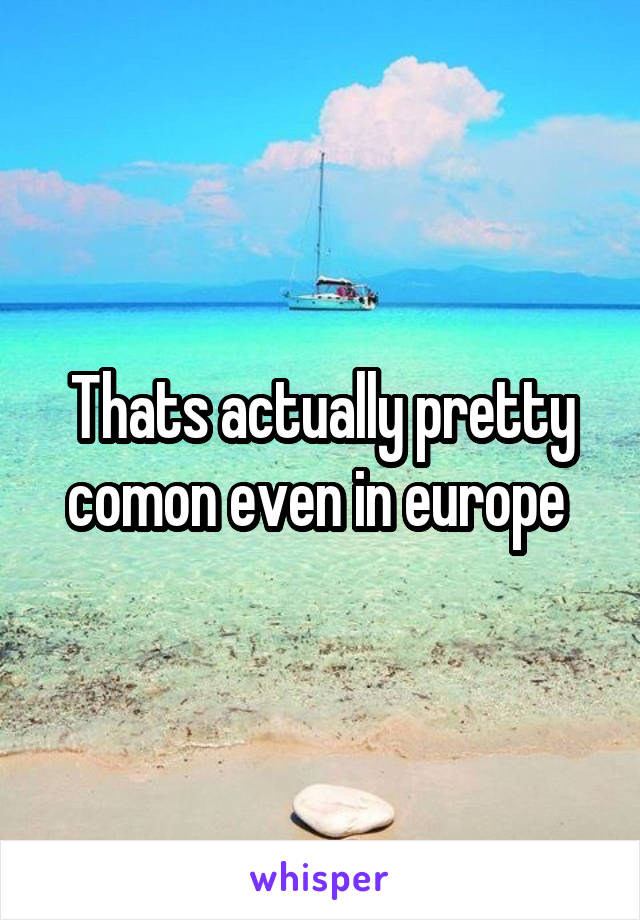 Thats actually pretty comon even in europe 