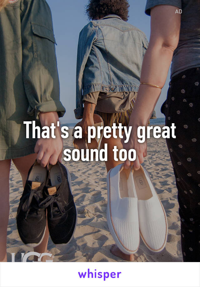 That's a pretty great sound too