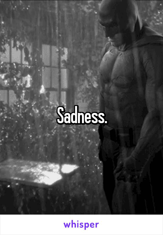 Sadness.