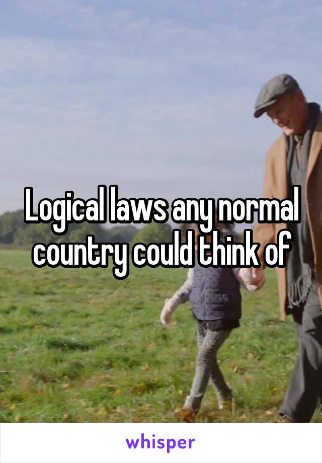 Logical laws any normal country could think of