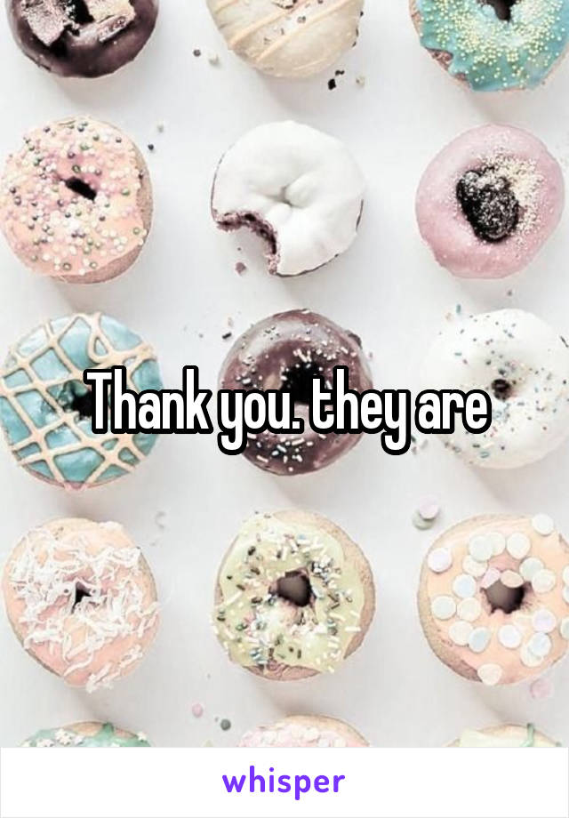 Thank you. they are