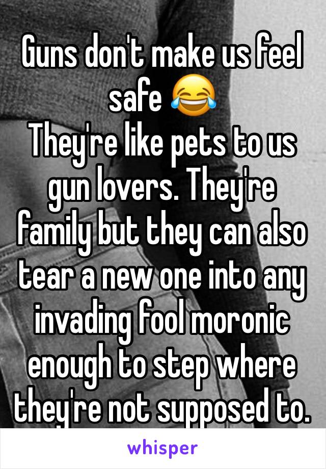 Guns don't make us feel safe 😂
They're like pets to us gun lovers. They're family but they can also tear a new one into any invading fool moronic enough to step where they're not supposed to. 