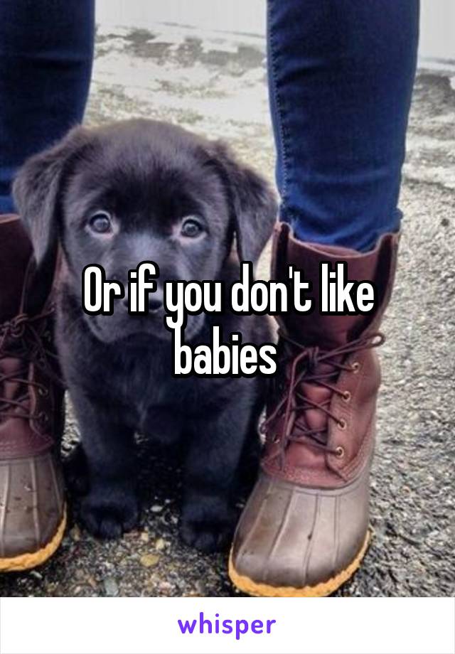 Or if you don't like babies 