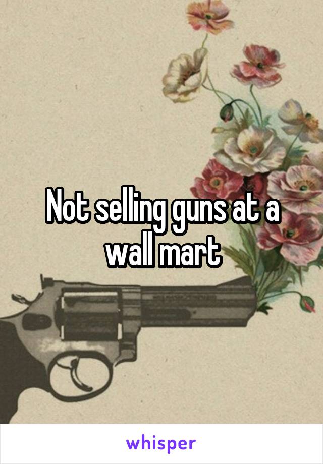 Not selling guns at a wall mart