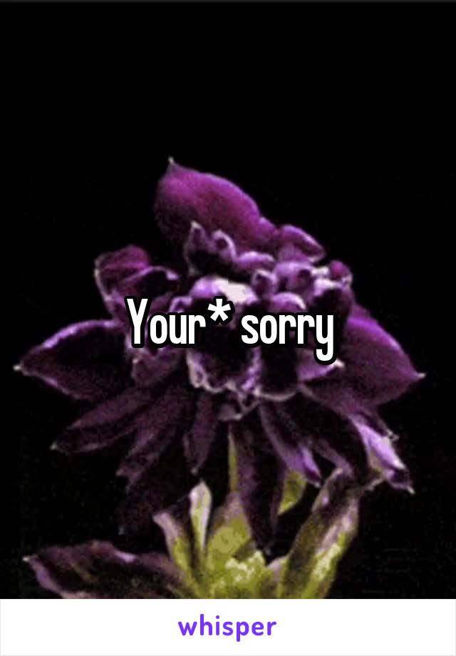 Your* sorry