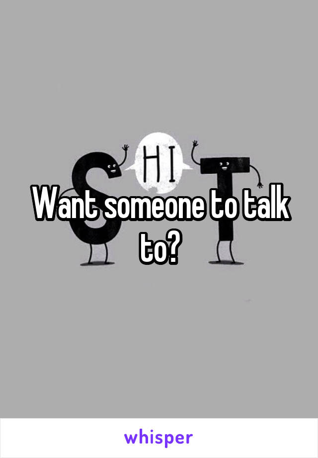 Want someone to talk to?