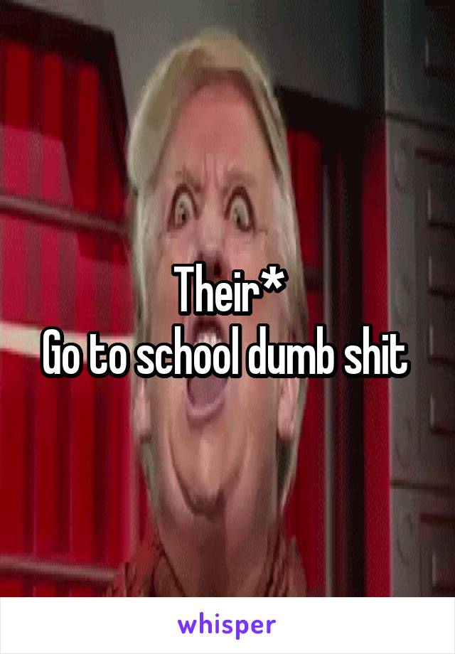 Their*
Go to school dumb shit 