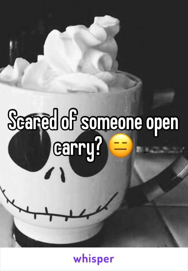 Scared of someone open carry? 😑