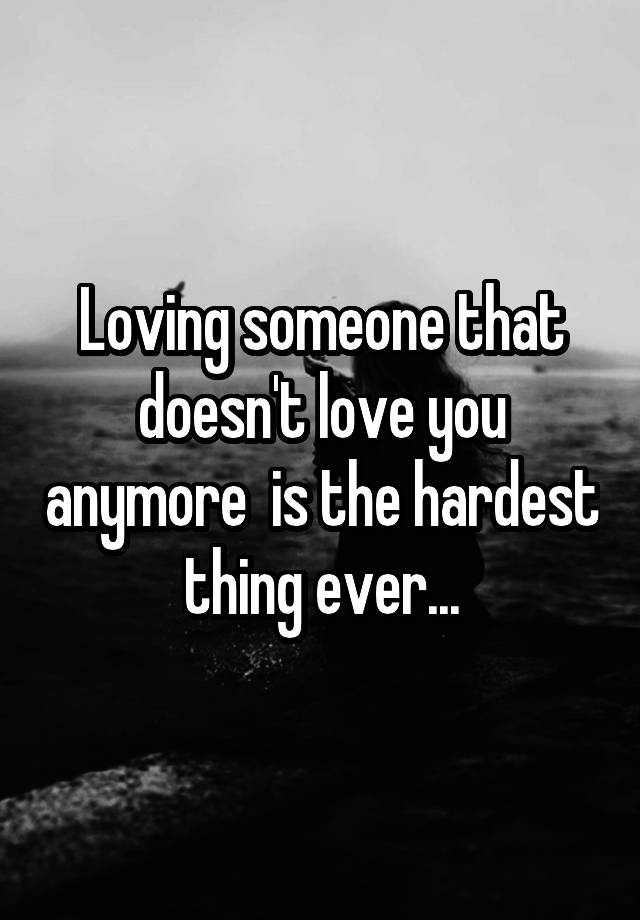 loving-someone-that-doesn-t-love-you-anymore-is-the-hardest-thing-ever