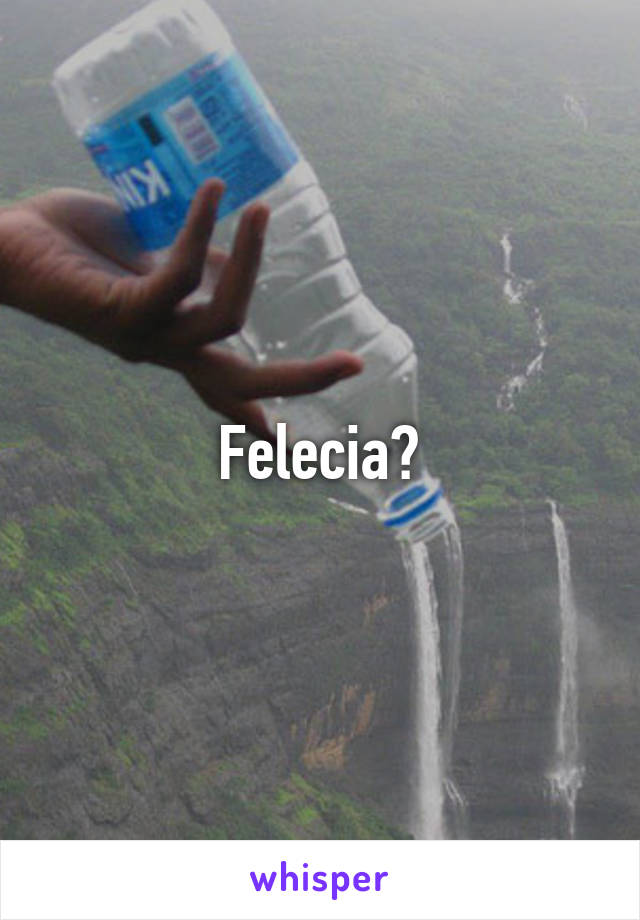 Felecia?