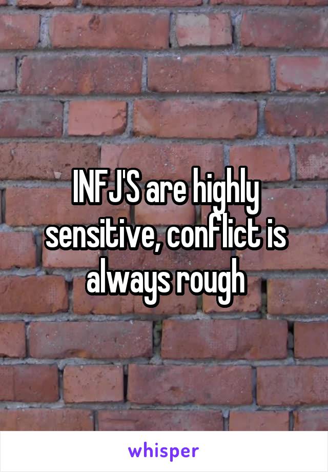 INFJ'S are highly sensitive, conflict is always rough