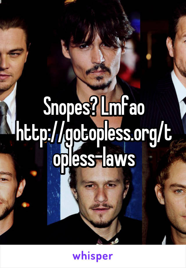 Snopes? Lmfao
http://gotopless.org/topless-laws