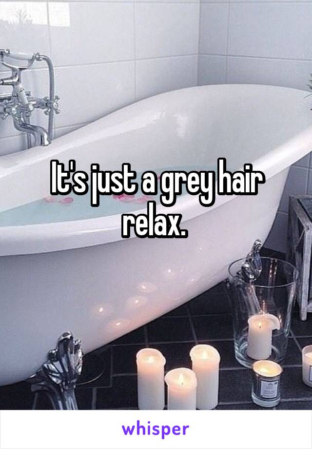 It's just a grey hair relax. 
