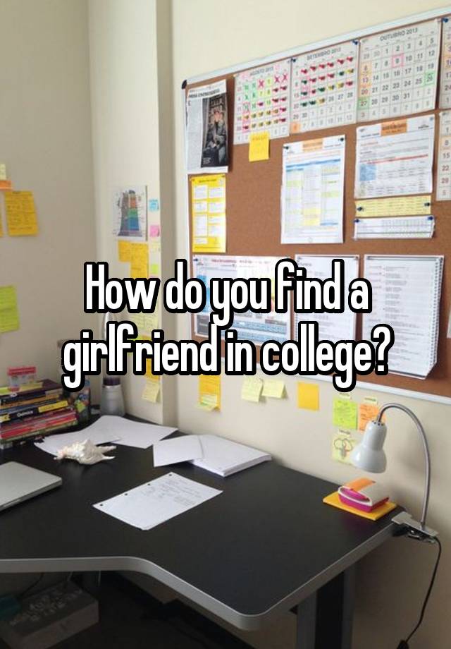 how-do-you-find-a-girlfriend-in-college