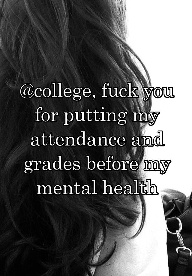 College Fuck You For Putting My Attendance And Grades Before My